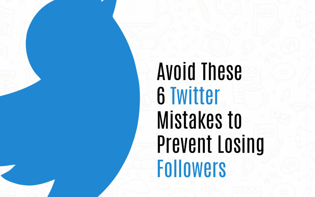 Avoid These 6 Twitter Mistakes To Prevent Losing Followers